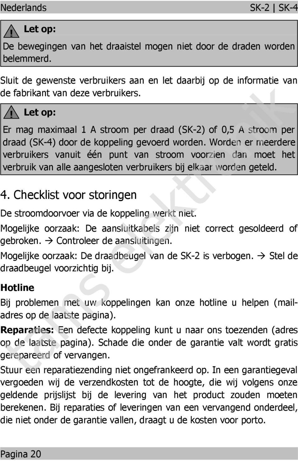 Worde er meerdere verbruikers vauit éé put va stroom voorzie da moet het verbruik va alle aageslote verbruikers bij elkaar worde geteld. 4.