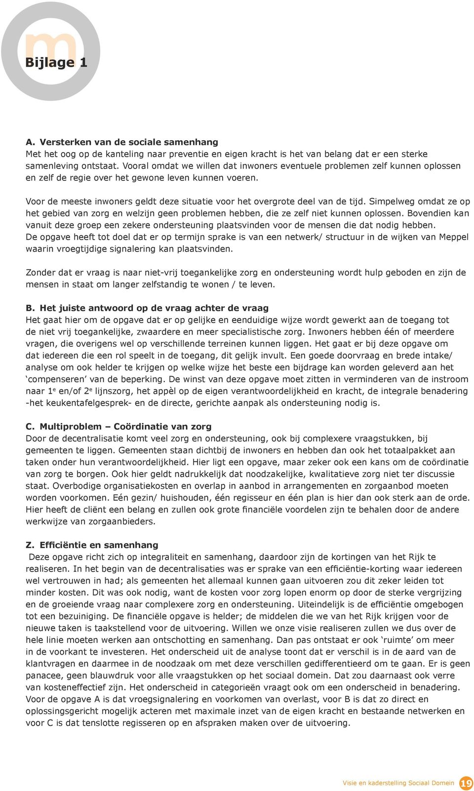 Voor de meeste inwoners geldt deze situatie voor het overgrote deel van de tijd. Simpelweg omdat ze op het gebied van zorg en welzijn geen problemen hebben, die ze zelf niet kunnen oplossen.