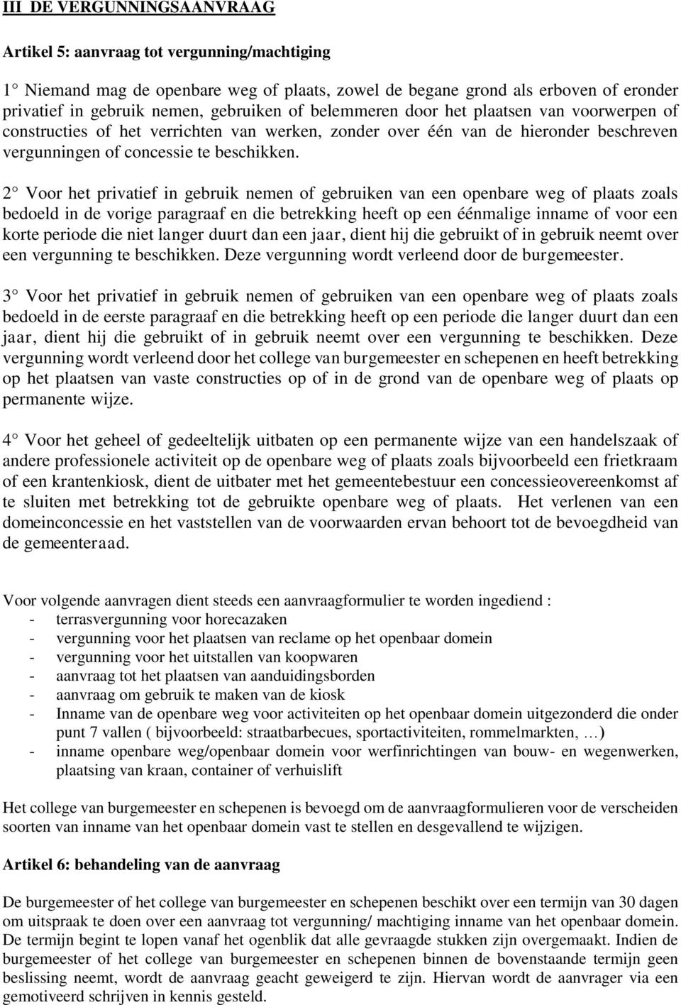 2 Voor het privatief in gebruik nemen of gebruiken van een openbare weg of plaats zoals bedoeld in de vorige paragraaf en die betrekking heeft op een éénmalige inname of voor een korte periode die