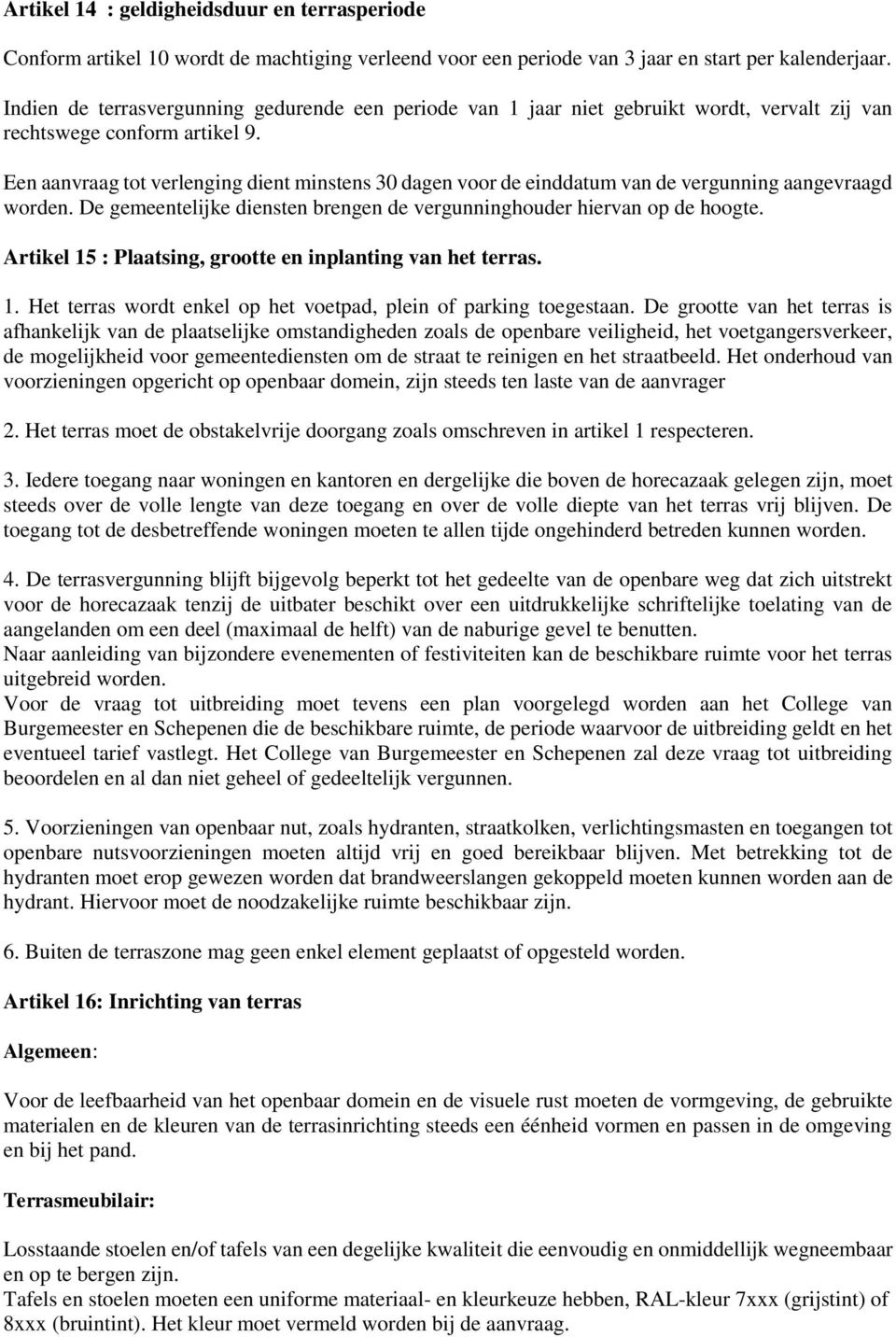 Een aanvraag tot verlenging dient minstens 30 dagen voor de einddatum van de vergunning aangevraagd worden. De gemeentelijke diensten brengen de vergunninghouder hiervan op de hoogte.