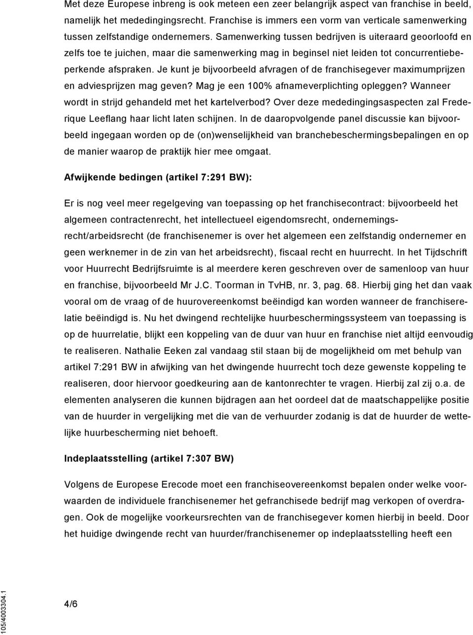 Samenwerking tussen bedrijven is uiteraard geoorloofd en zelfs toe te juichen, maar die samenwerking mag in beginsel niet leiden tot concurrentiebeperkende afspraken.