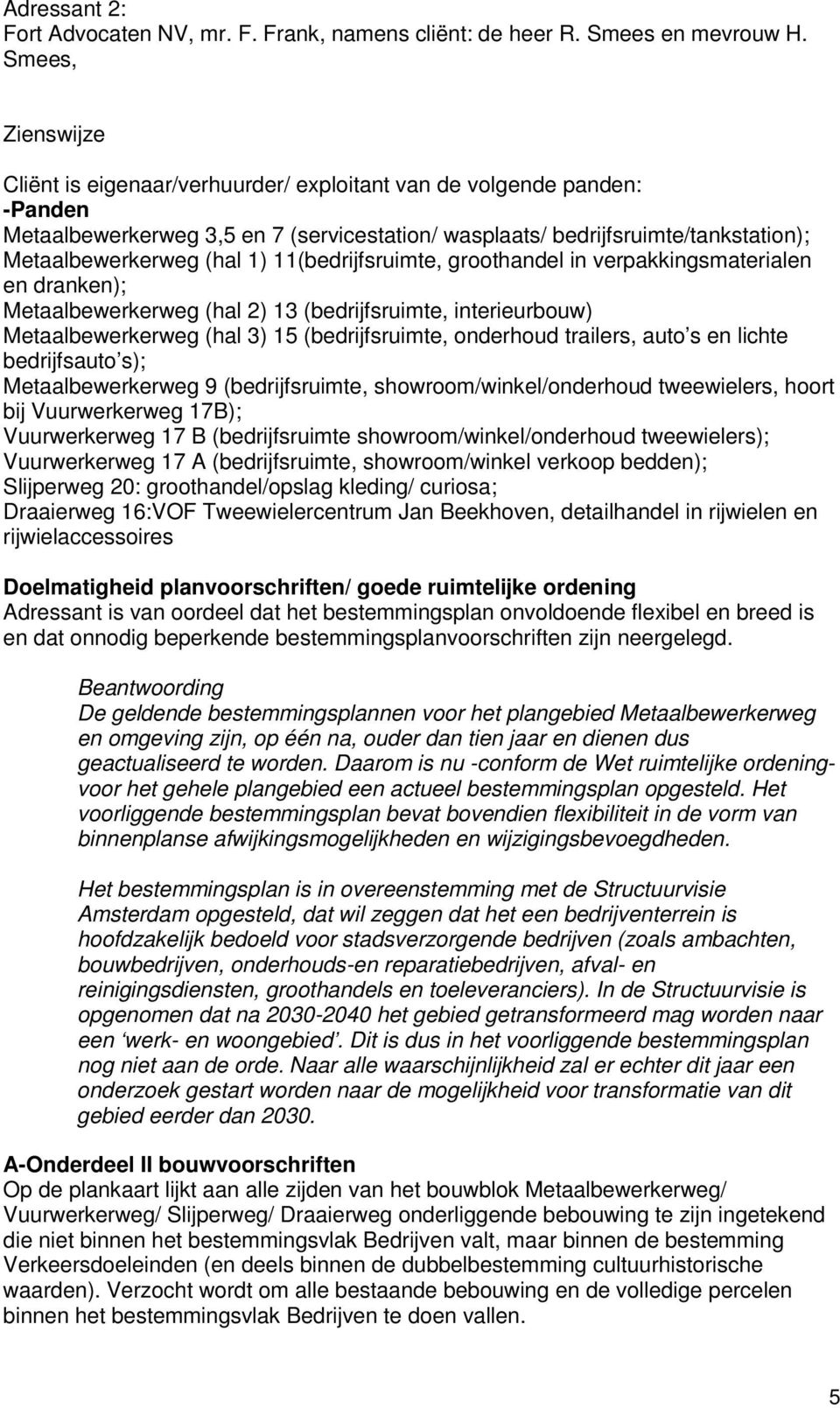 1) 11(bedrijfsruimte, groothandel in verpakkingsmaterialen en dranken); Metaalbewerkerweg (hal 2) 13 (bedrijfsruimte, interieurbouw) Metaalbewerkerweg (hal 3) 15 (bedrijfsruimte, onderhoud trailers,