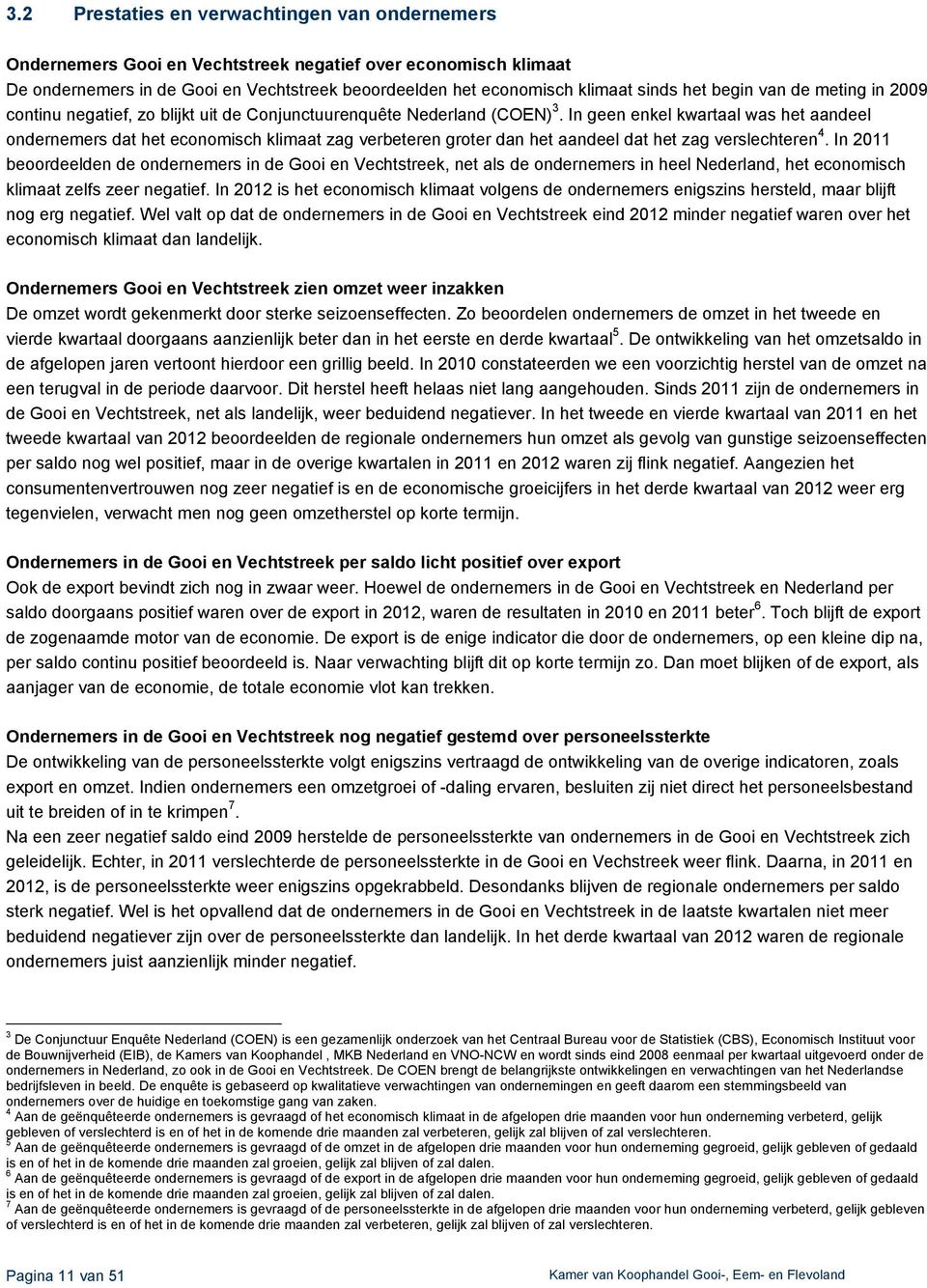 In geen enkel kwartaal was het aandeel ondernemers dat het economisch klimaat zag verbeteren groter dan het aandeel dat het zag verslechteren 4.