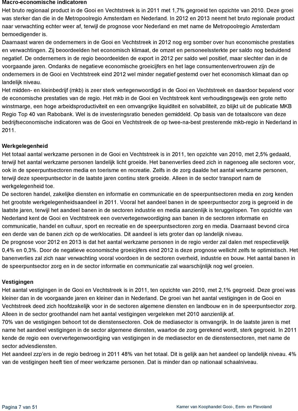 Daarnaast waren de ondernemers in de in 2012 nog erg somber over hun economische prestaties en verwachtingen.