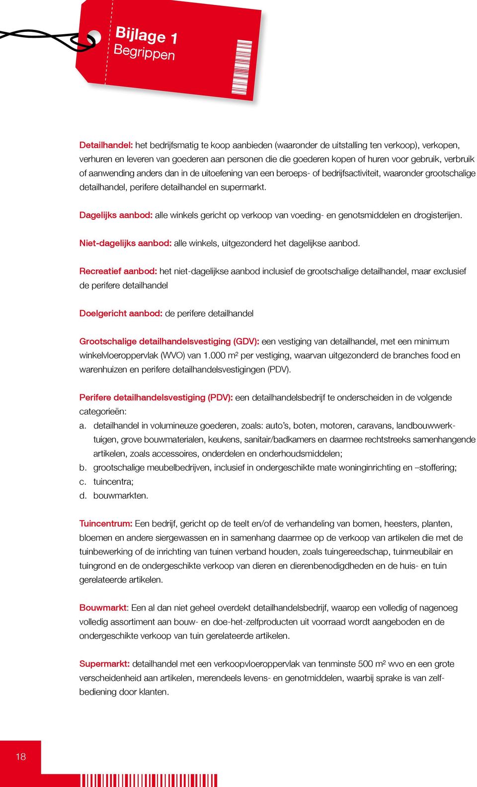 Dagelijks aanbod: alle winkels gericht op verkoop van voeding- en genotsmiddelen en drogisterijen. Niet-dagelijks aanbod: alle winkels, uitgezonderd het dagelijkse aanbod.