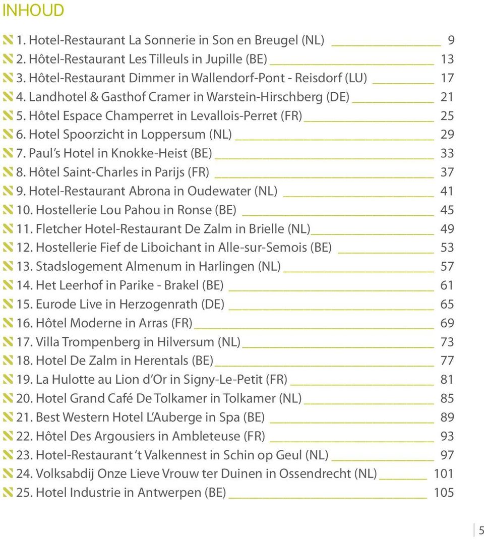 Paul s Hotel in Knokke-Heist (BE) 33 N 8. Hôtel Saint-Charles in Parijs (FR) 37 N 9. Hotel-Restaurant Abrona in Oudewater (NL) 41 N 10. Hostellerie Lou Pahou in Ronse (BE) 45 N 11.