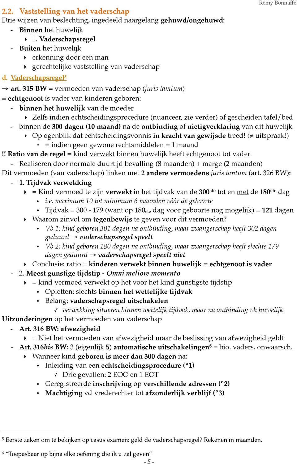 315 BW = vermoeden van vaderschap (juris tamtum) = echtgenoot is vader van kinderen geboren: - binnen het huwelijk van de moeder Zelfs indien echtscheidingsprocedure (nuanceer, zie verder) of