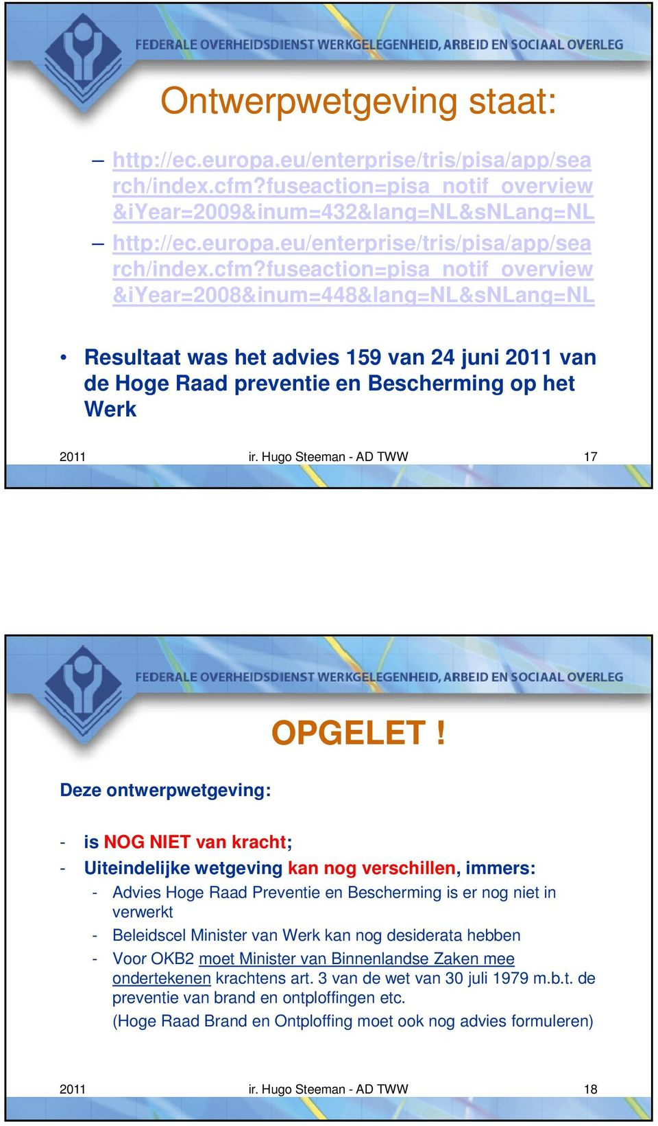 fuseaction=pisa_notif_overview &iyear=2008&inum=448&lang=nl&snlang=nl Resultaat was het advies 159 van 24 juni 2011 van de Hoge Raad preventie en Bescherming op het Werk 2011 ir.