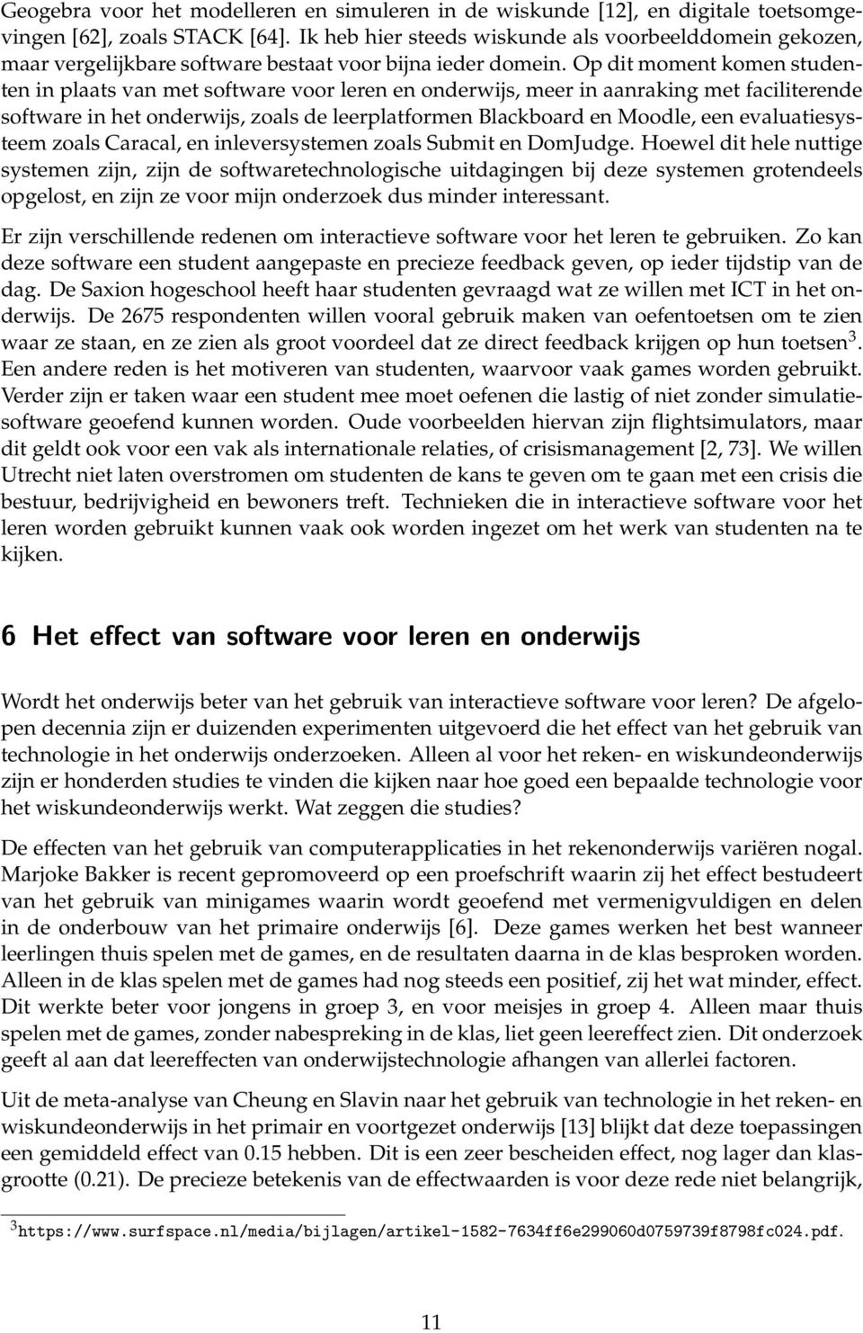 Op dit moment komen studenten in plaats van met software voor leren en onderwijs, meer in aanraking met faciliterende software in het onderwijs, zoals de leerplatformen Blackboard en Moodle, een