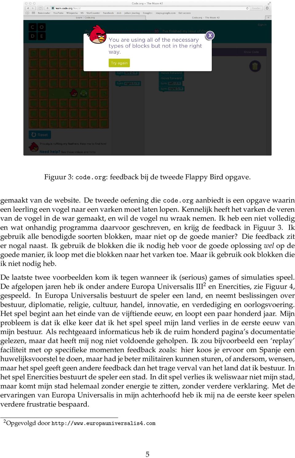 Ik heb een niet volledig en wat onhandig programma daarvoor geschreven, en krijg de feedback in Figuur 3. Ik gebruik alle benodigde soorten blokken, maar niet op de goede manier?