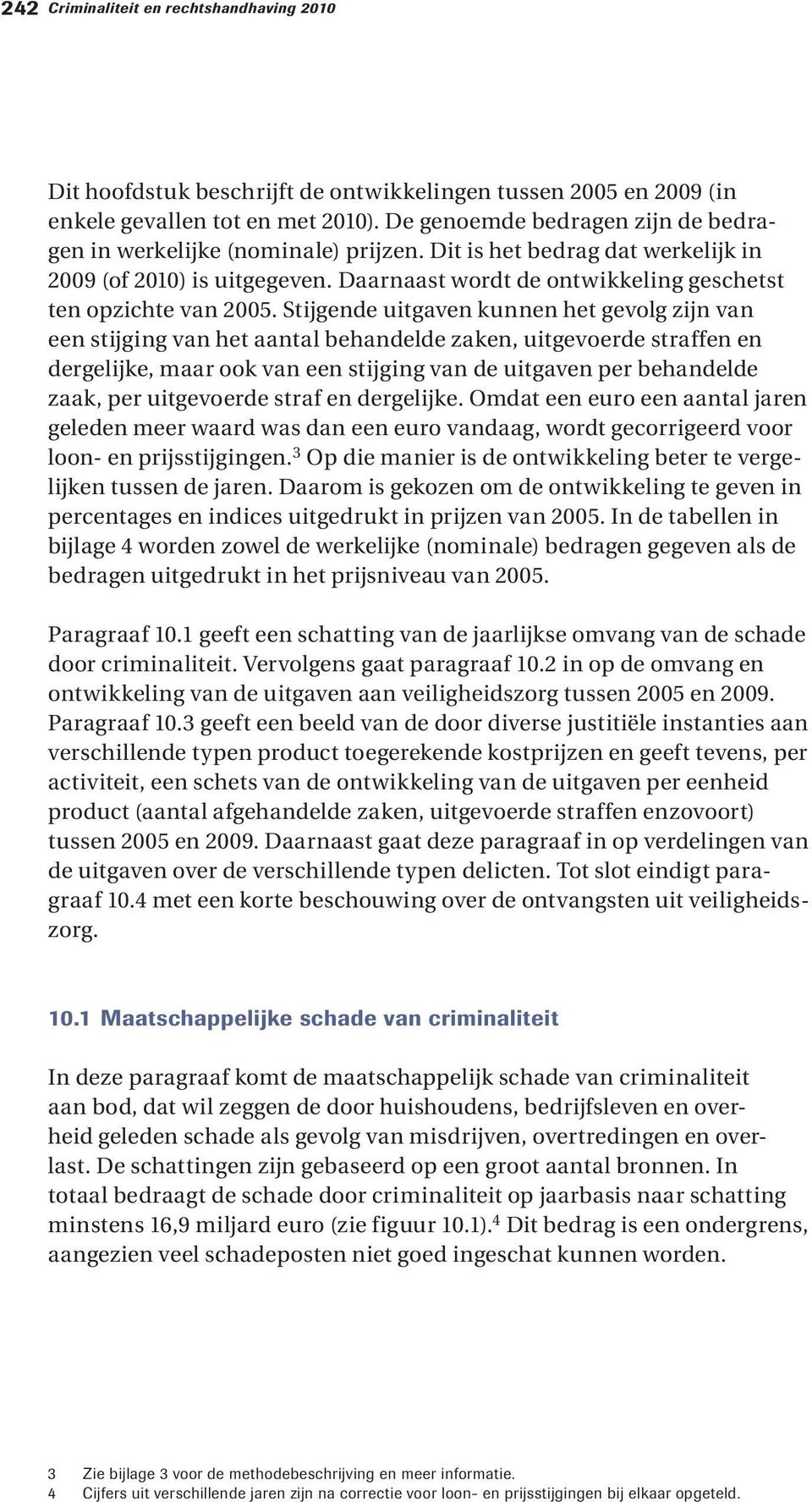 Stijgende uitgaven kunnen het gevolg zijn van een stijging van het aantal behandelde zaken, uitgevoerde straffen en dergelijke, maar ook van een stijging van de uitgaven per behandelde zaak, per