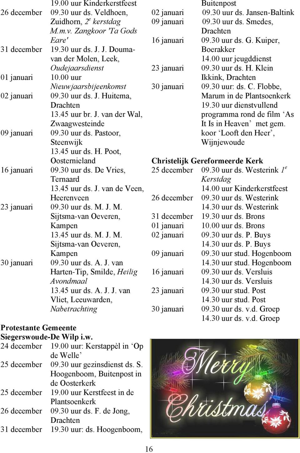 30 uur ds. Pastoor, Steenwijk 13.45 uur ds. H. Poot, Oosternieland 16 januari 09.30 uur ds. De Vries, Ternaard 13.45 uur ds. J. van de Veen, Heerenveen 23 januari 09.30 uur ds. M.