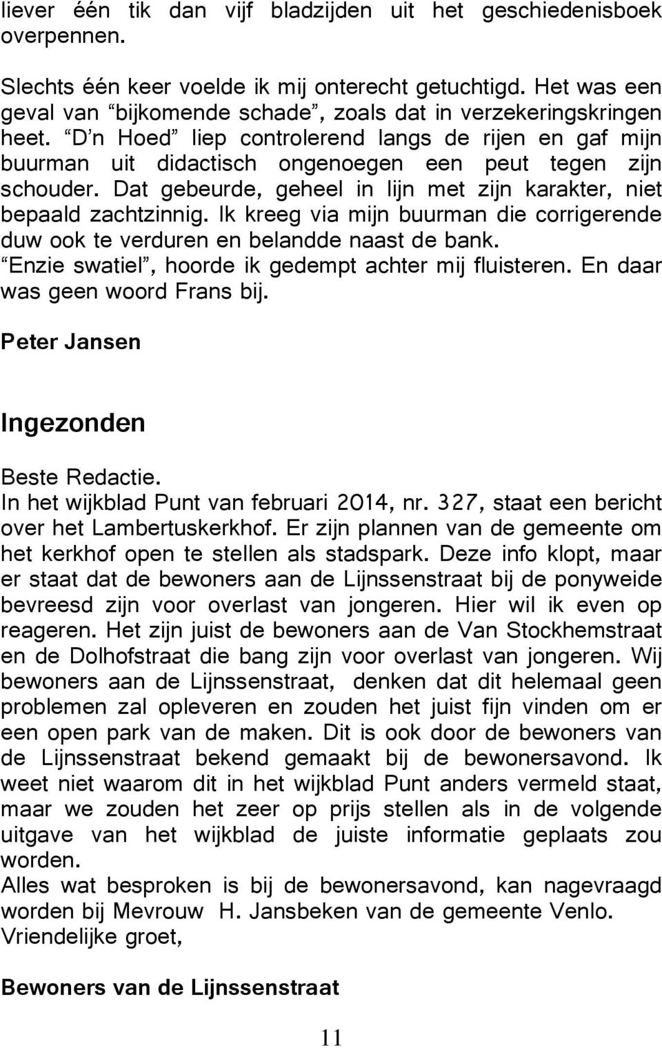 kreeg via mijn buurman die corrigerende duw ook te verduren en belandde naast de bank Enzie swatiel hoorde ik gedempt achter mij fluisteren En daar was geen woord Frans bij Peter Jansen Ingezonden