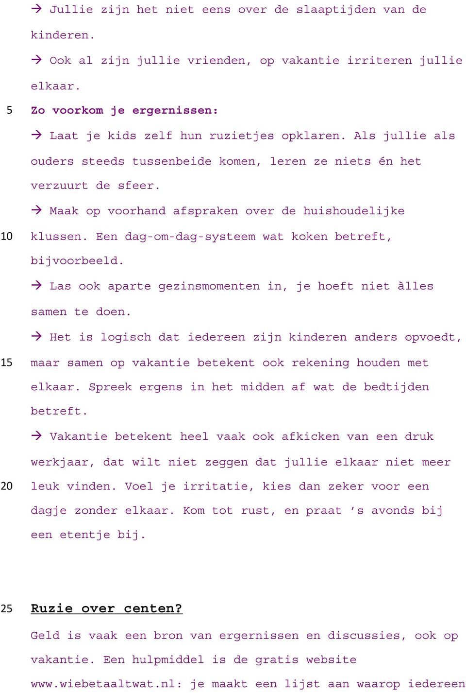 Een dag-om-dag-systeem wat koken betreft, bijvoorbeeld. Las ook aparte gezinsmomenten in, je hoeft niet àlles samen te doen.