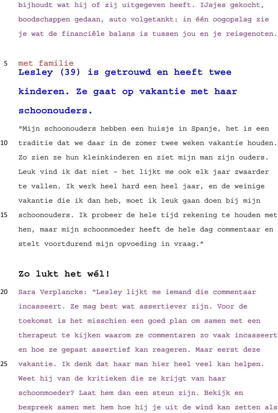 "Mijn schoonouders hebben een huisje in Spanje, het is een traditie dat we daar in de zomer twee weken vakantie houden. Zo zien ze hun kleinkinderen en ziet mijn man zijn ouders.