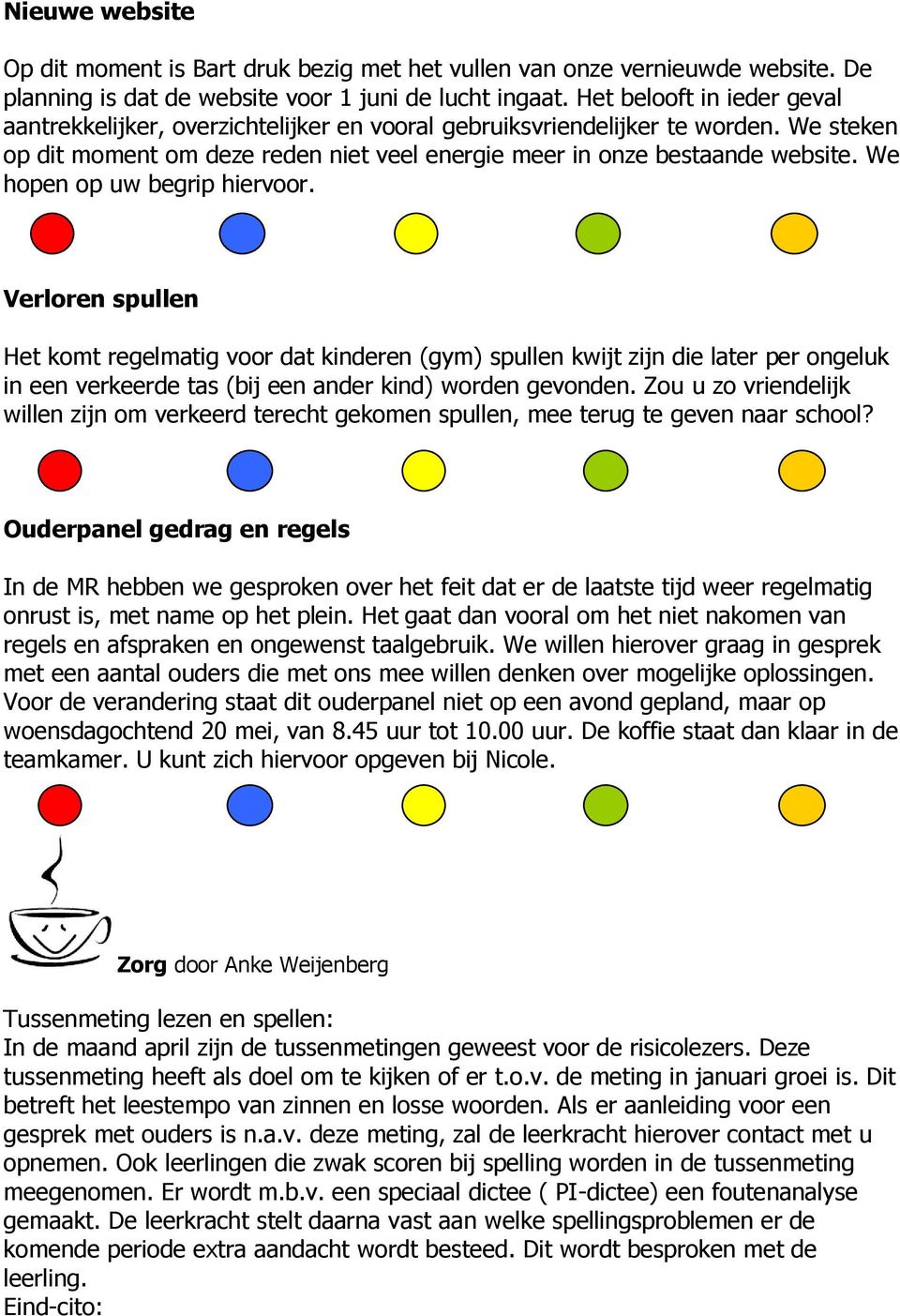 We hopen op uw begrip hiervoor. Verloren spullen Het komt regelmatig voor dat kinderen (gym) spullen kwijt zijn die later per ongeluk in een verkeerde tas (bij een ander kind) worden gevonden.