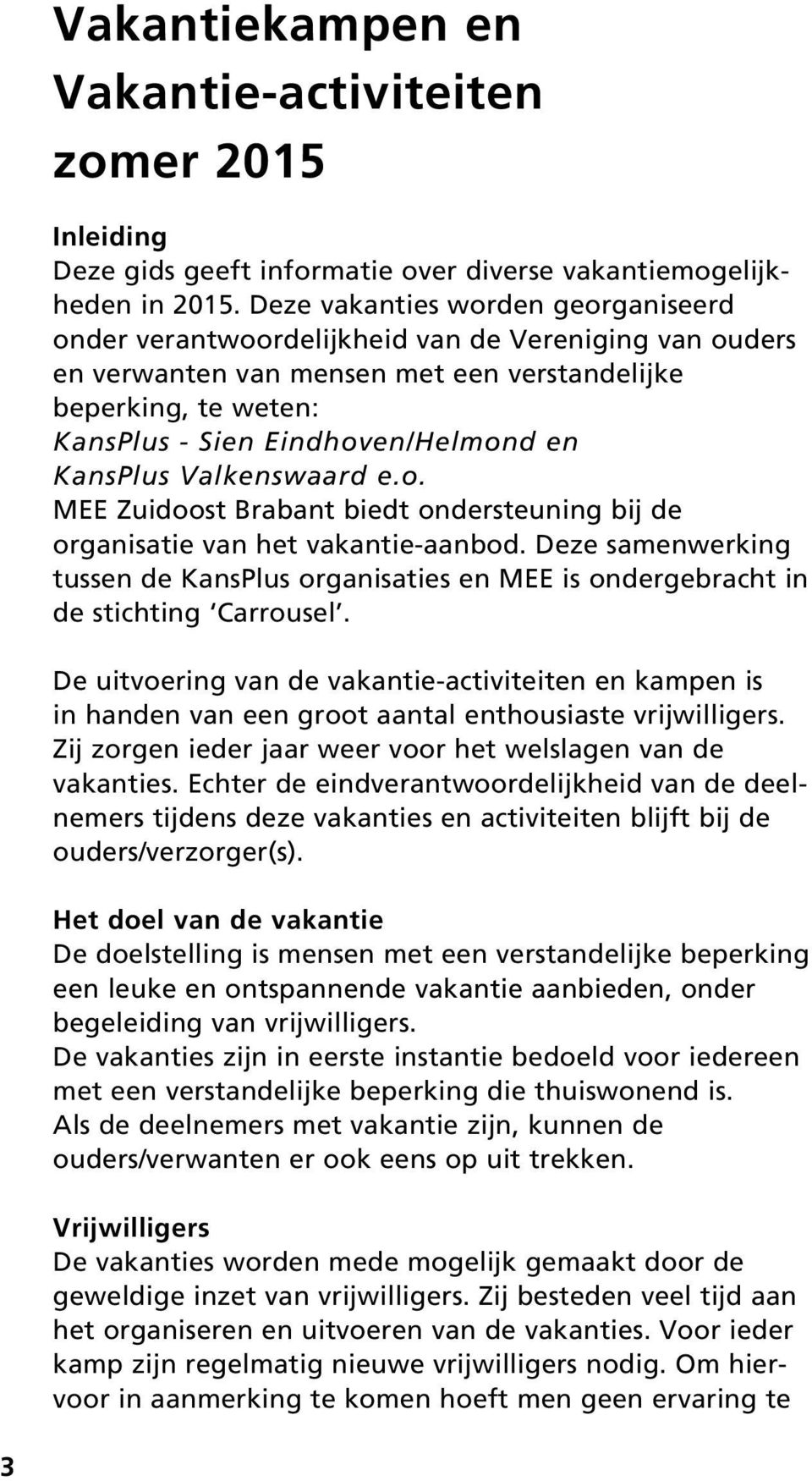 KansPlus Valkenswaard e.o. MEE Zuidoost Brabant biedt ondersteuning bij de organisatie van het vakantie-aanbod.
