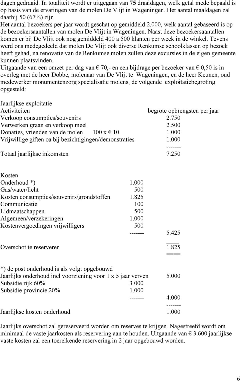 Naast deze bezoekersaantallen komen er bij De Vlijt ook nog gemiddeld 400 a 500 klanten per week in de winkel.