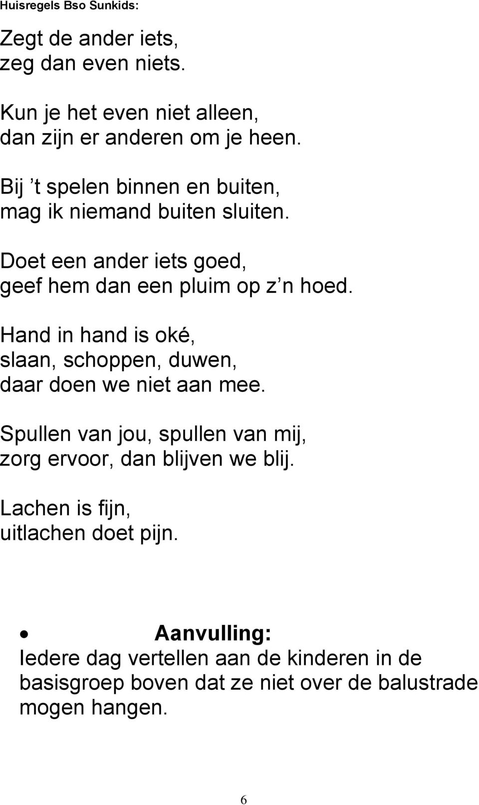 Hand in hand is oké, slaan, schoppen, duwen, daar doen we niet aan mee.