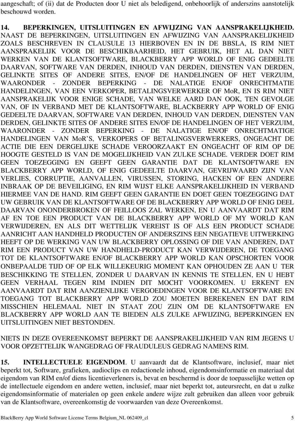DAN NIET WERKEN VAN DE KLANTSOFTWARE, BLACKBERRY APP WORLD OF ENIG GEDEELTE DAARVAN, SOFTWARE VAN DERDEN, INHOUD VAN DERDEN, DIENSTEN VAN DERDEN, GELINKTE SITES OF ANDERE SITES, EN/OF DE HANDELINGEN