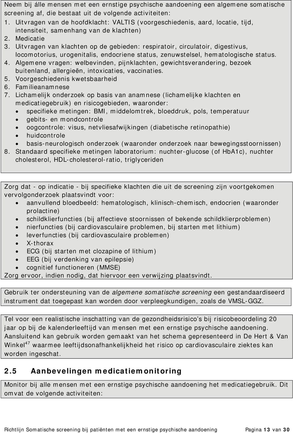 Uitvragen van klachten op de gebieden: respiratoir, circulatoir, digestivus, locomotorius, urogenitalis, endocriene status, zenuwstelsel, hematologische status. 4.