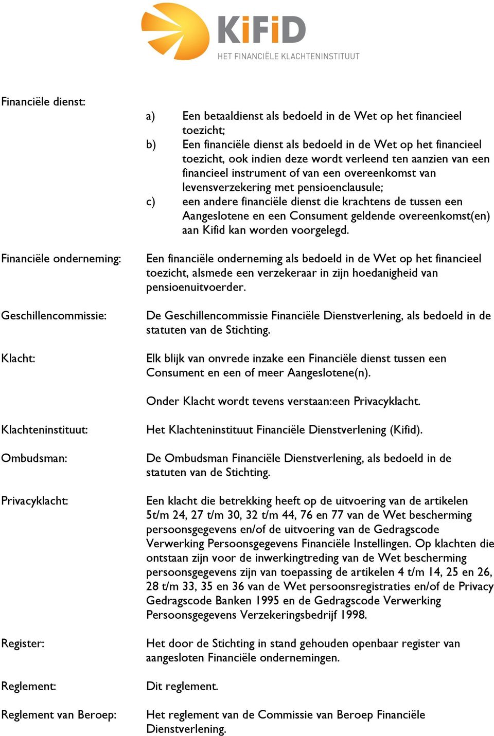 krachtens de tussen een Aangeslotene en een Consument geldende overeenkomst(en) aan Kifid kan worden voorgelegd.