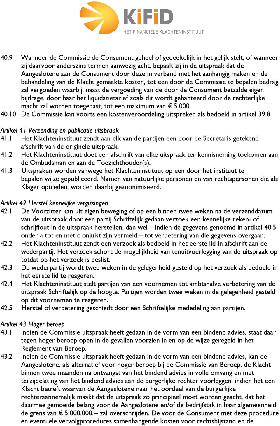 door de Consument betaalde eigen bijdrage, door haar het liquidatietarief zoals dit wordt gehanteerd door de rechterlijke macht zal worden toegepast, tot een maximum van 5.000. 40.