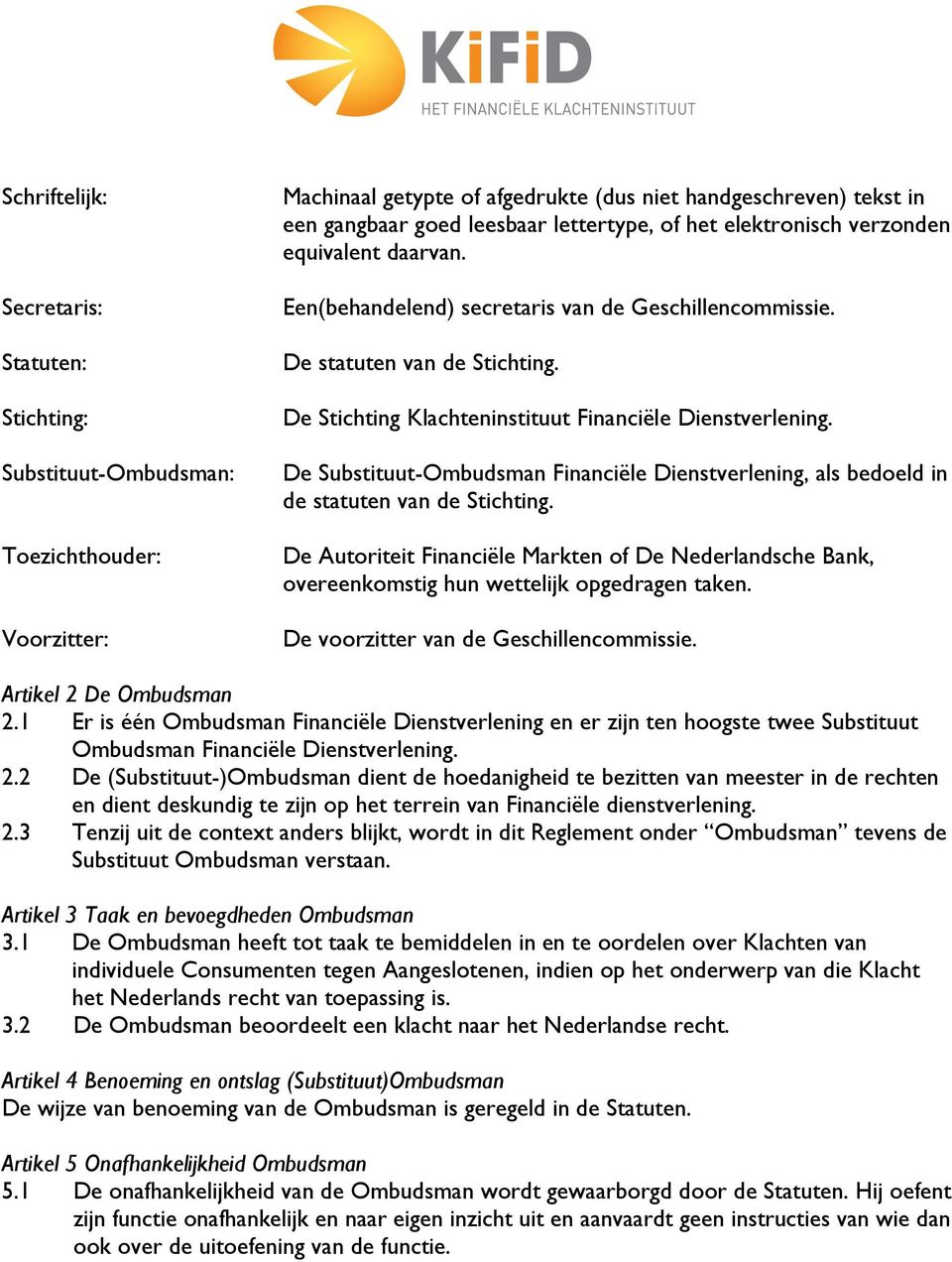 De Stichting Klachteninstituut Financiële Dienstverlening. De Substituut-Ombudsman Financiële Dienstverlening, als bedoeld in de statuten van de Stichting.