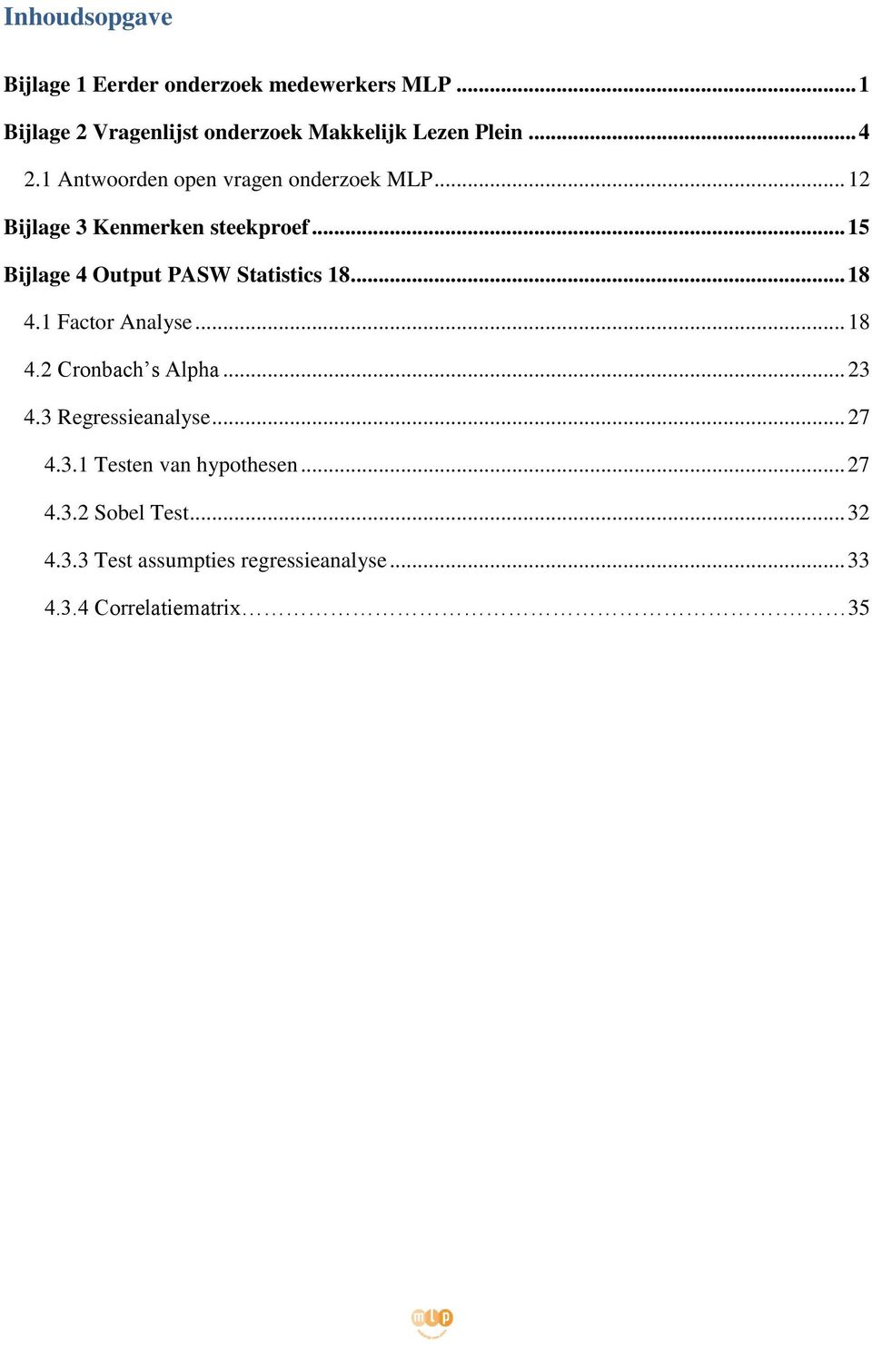 .. 15 Bijlage 4 Output PASW Statistics 18... 18 4.1 Factor Analyse... 18 4.2 Cronbach s Alpha... 23 4.