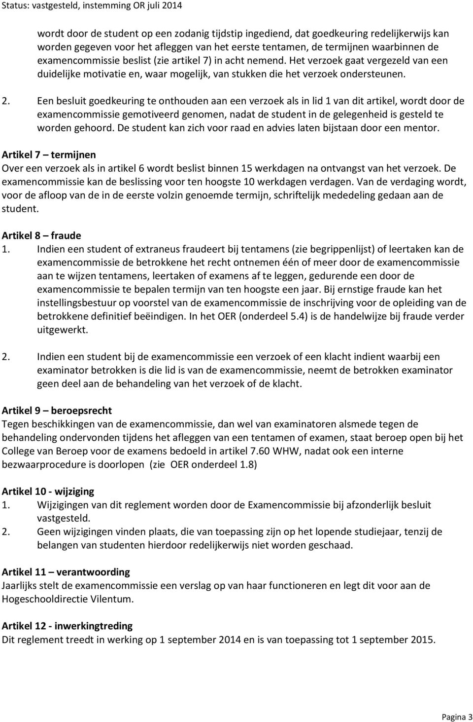 Een besluit goedkeuring te onthouden aan een verzoek als in lid 1 van dit artikel, wordt door de examencommissie gemotiveerd genomen, nadat de student in de gelegenheid is gesteld te worden gehoord.