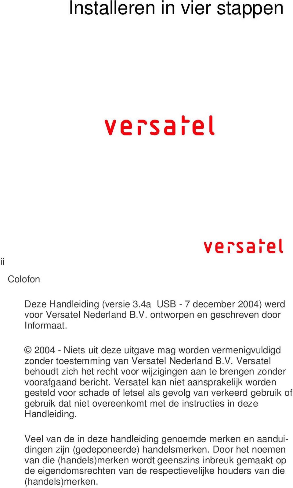 Versatel kan niet aansprakelijk worden gesteld voor schade of letsel als gevolg van verkeerd gebruik of gebruik dat niet overeenkomt met de instructies in deze Handleiding.