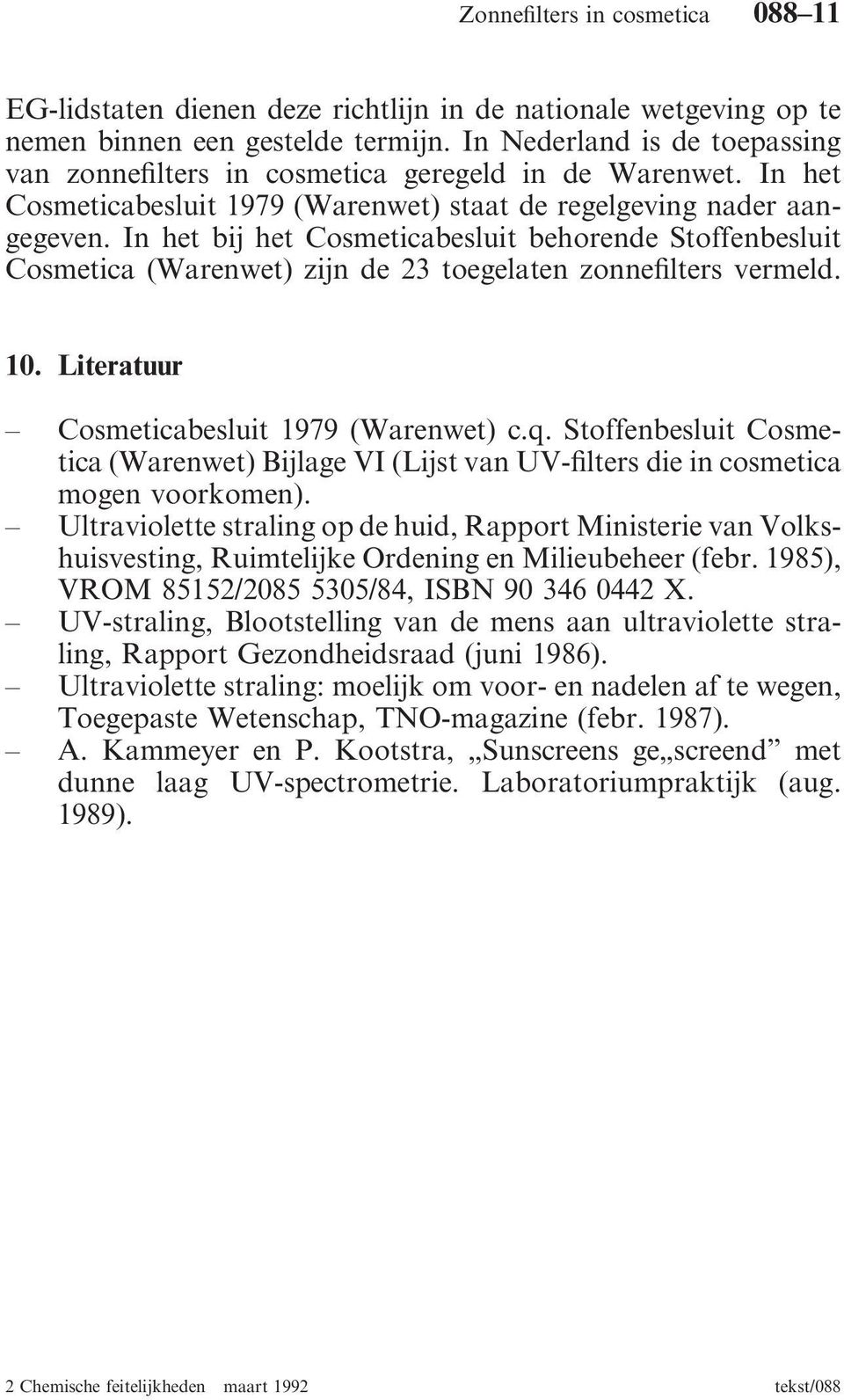 10. Literatuur Cosmeticabesluit 1979 (Warenwet) c.q. Stoffenbesluit Cosmetica (Warenwet) Bijlage VI (Lijst van UV-filters die in cosmetica mogen voorkomen).
