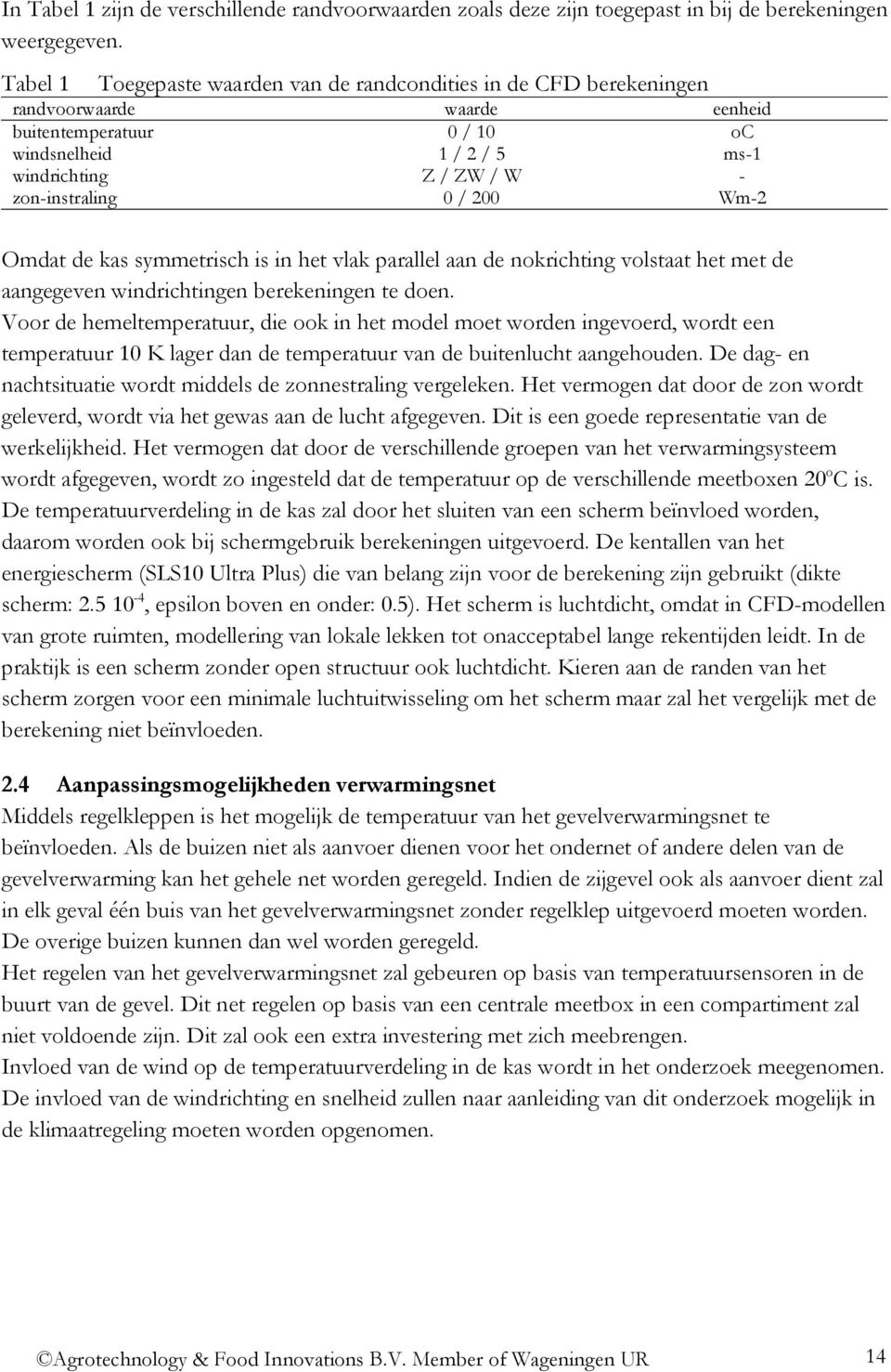 / 200 Wm-2 Omdat de kas symmetrisch is in het vlak parallel aan de nokrichting volstaat het met de aangegeven windrichtingen berekeningen te doen.