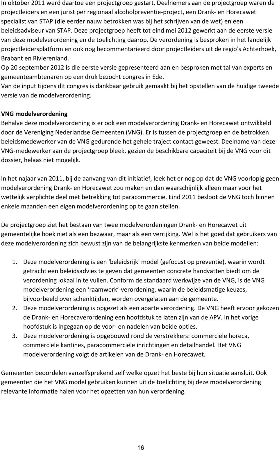 schrijven van de wet) en een beleidsadviseur van STAP. Deze projectgroep heeft tot eind mei 2012 gewerkt aan de eerste versie van deze modelverordening en de toelichting daarop.