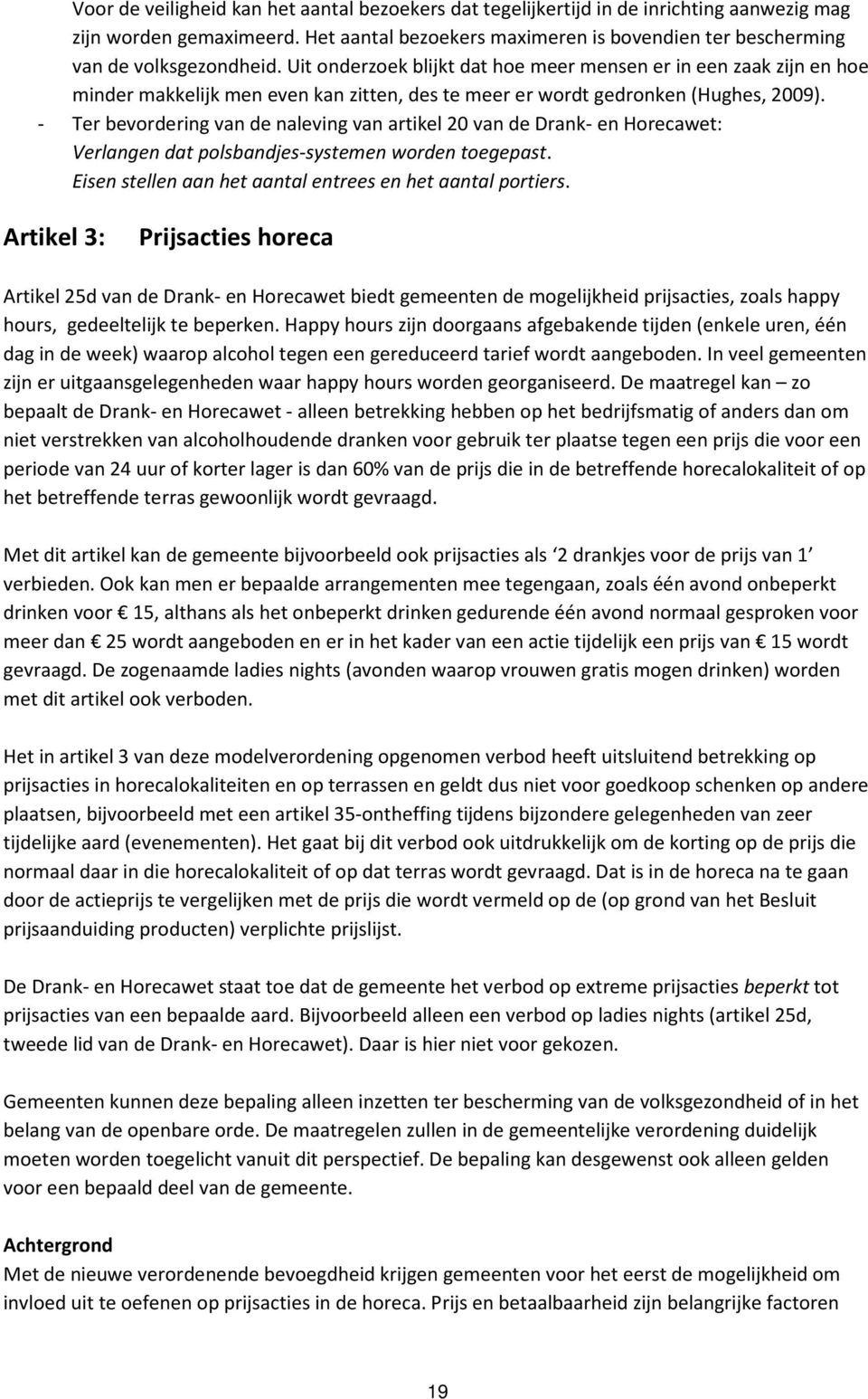 Uit onderzoek blijkt dat hoe meer mensen er in een zaak zijn en hoe minder makkelijk men even kan zitten, des te meer er wordt gedronken (Hughes, 2009).