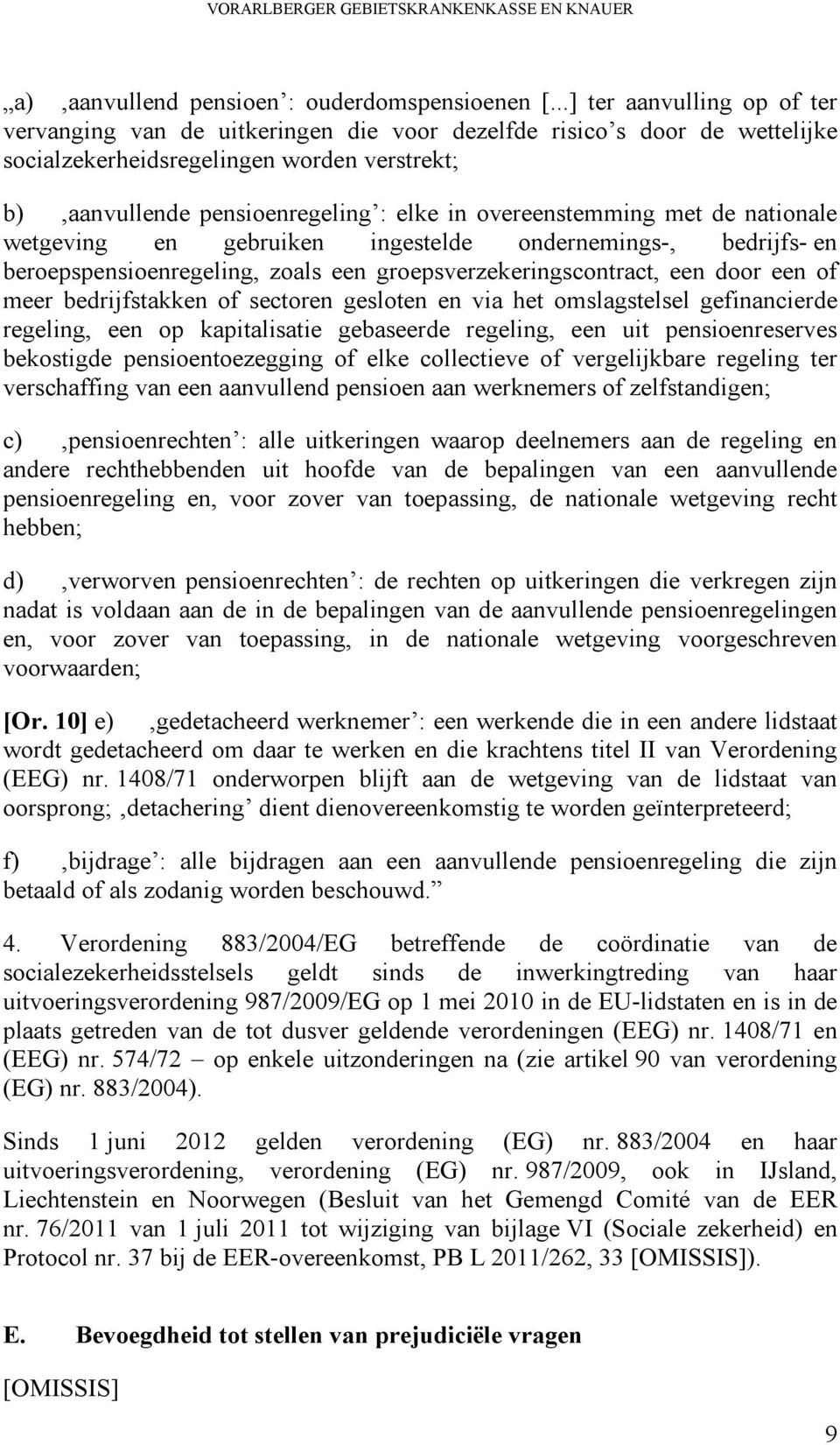 overeenstemming met de nationale wetgeving en gebruiken ingestelde ondernemings-, bedrijfs- en beroepspensioenregeling, zoals een groepsverzekeringscontract, een door een of meer bedrijfstakken of