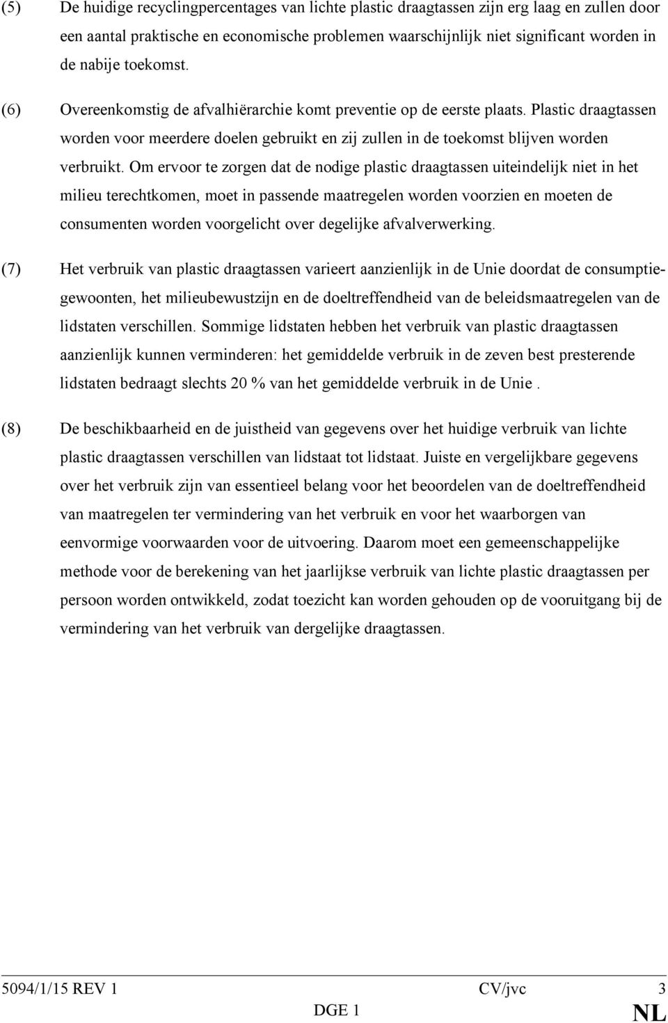 Om ervoor te zorgen dat de nodige plastic draagtassen uiteindelijk niet in het milieu terechtkomen, moet in passende maatregelen worden voorzien en moeten de consumenten worden voorgelicht over