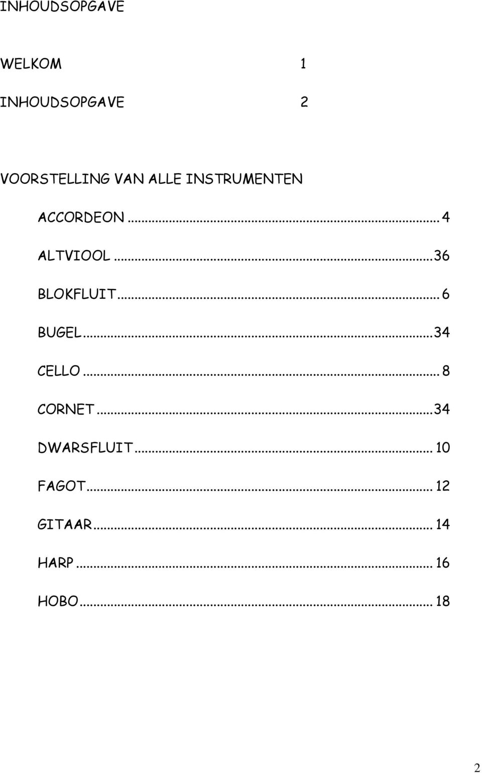 .. 36 BLOKFLUIT... 6 BUGEL... 34 CELLO... 8 CORNET.