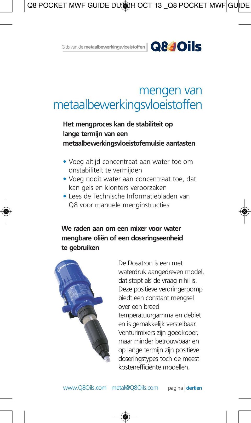 mengbare oliën of een doseringseenheid te gebruiken De Dosatron is een met waterdruk aangedreven model, dat stopt als de vraag nihil is.