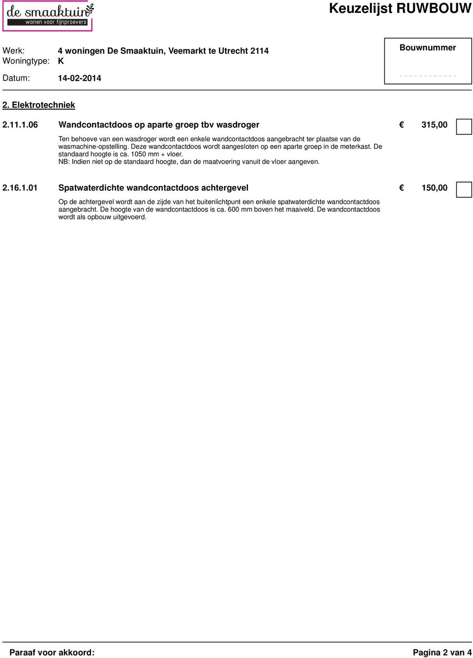 Deze wandcontactdoos wordt aangesloten op een aparte groep in de meterkast. De standaard hoogte is ca. 1050 mm + vloer.