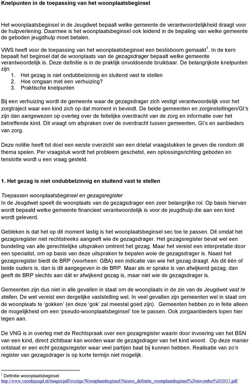 In de kern bepaalt het beginsel dat de woonplaats van de gezagsdrager bepaalt welke gemeente verantwoordelijk is. Deze definitie is in de praktijk onvoldoende bruikbaar.