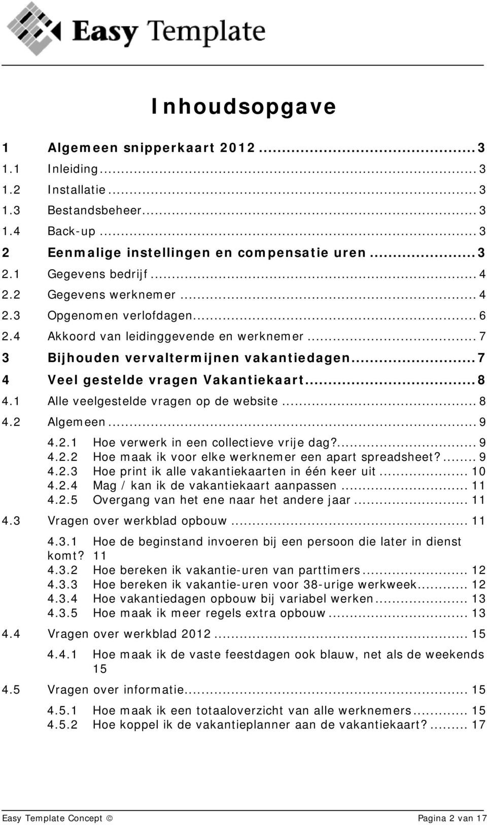 .. 8 4.1 Alle veelgestelde vragen op de website... 8 4.2 Algemeen... 9 4.2.1 Hoe verwerk in een collectieve vrije dag?... 9 4.2.2 Hoe maak ik voor elke werknemer een apart spreadsheet?... 9 4.2.3 Hoe print ik alle vakantiekaarten in één keer uit.