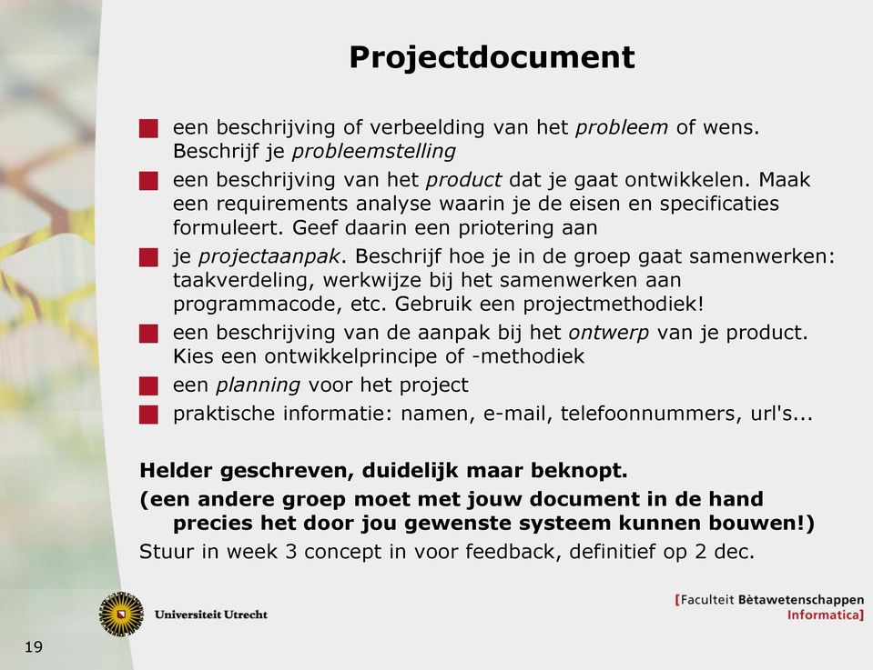 Beschrijf hoe je in de groep gaat samenwerken: taakverdeling, werkwijze bij het samenwerken aan programmacode, etc. Gebruik een projectmethodiek!