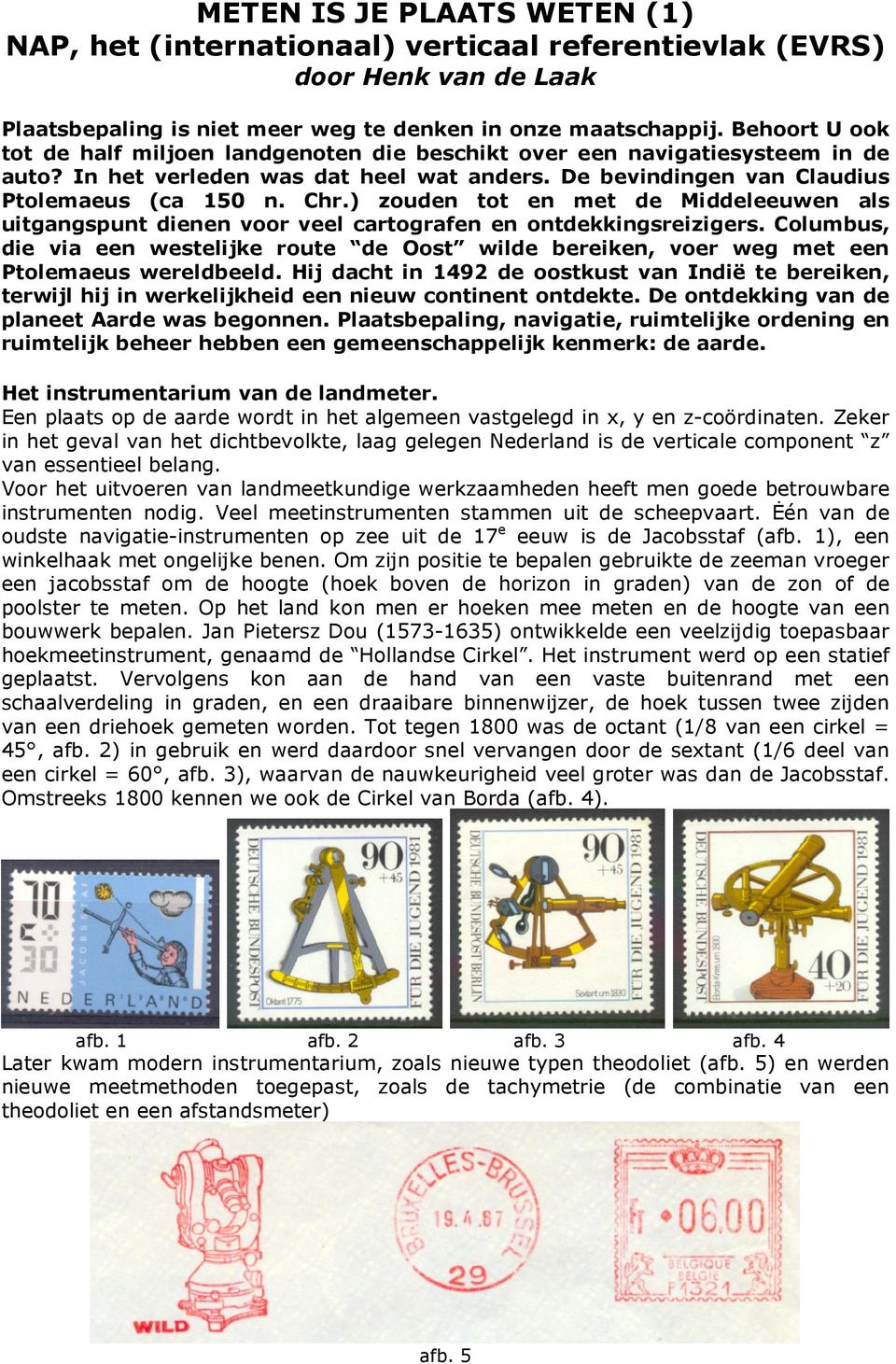 ) zouden tot en met de Middeleeuwen als uitgangspunt dienen voor veel cartografen en ontdekkingsreizigers.