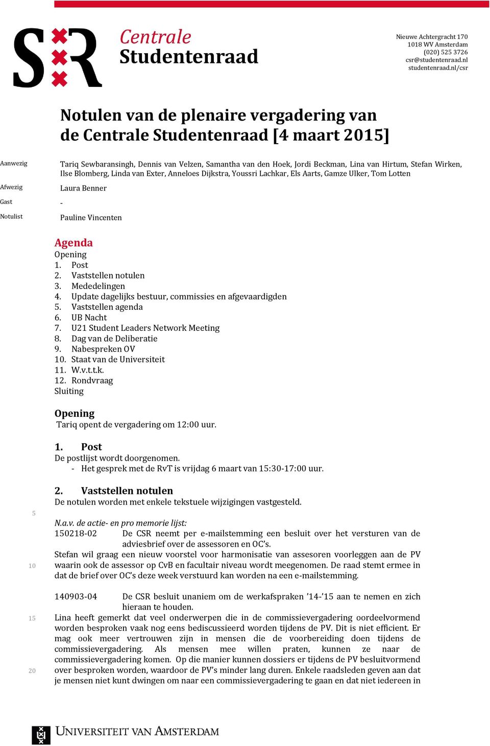 Hirtum, Stefan Wirken, Ilse Blomberg, Linda van Exter, Anneloes Dijkstra, Youssri Lachkar, Els Aarts, Gamze Ulker, Tom Lotten Laura Benner Notulist Pauline Vincenten Agenda Opening 1. Post 2.