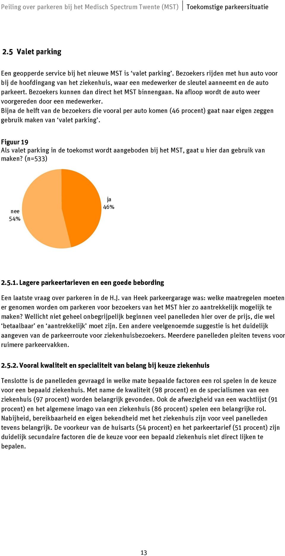 Na afloop wordt de auto weer voorgereden door een medewerker. Bijna de helft van de bezoekers die vooral per auto komen (46 procent) gaat naar eigen zeggen gebruik maken van valet parking.