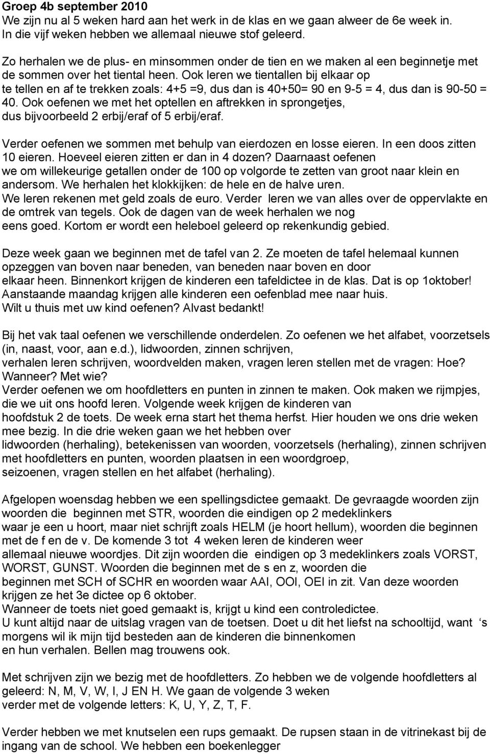 Ook leren we tientallen bij elkaar op te tellen en af te trekken zoals: 4+5 =9, dus dan is 40+50= 90 en 9-5 = 4, dus dan is 90-50 = 40.