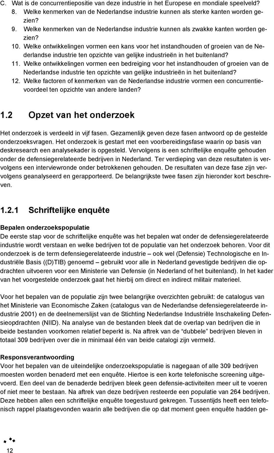 Welke ontwikkelingen vormen een kans voor het instandhouden of groeien van de Nederlandse industrie ten opzichte van gelijke industrieën in het buitenland? 11.