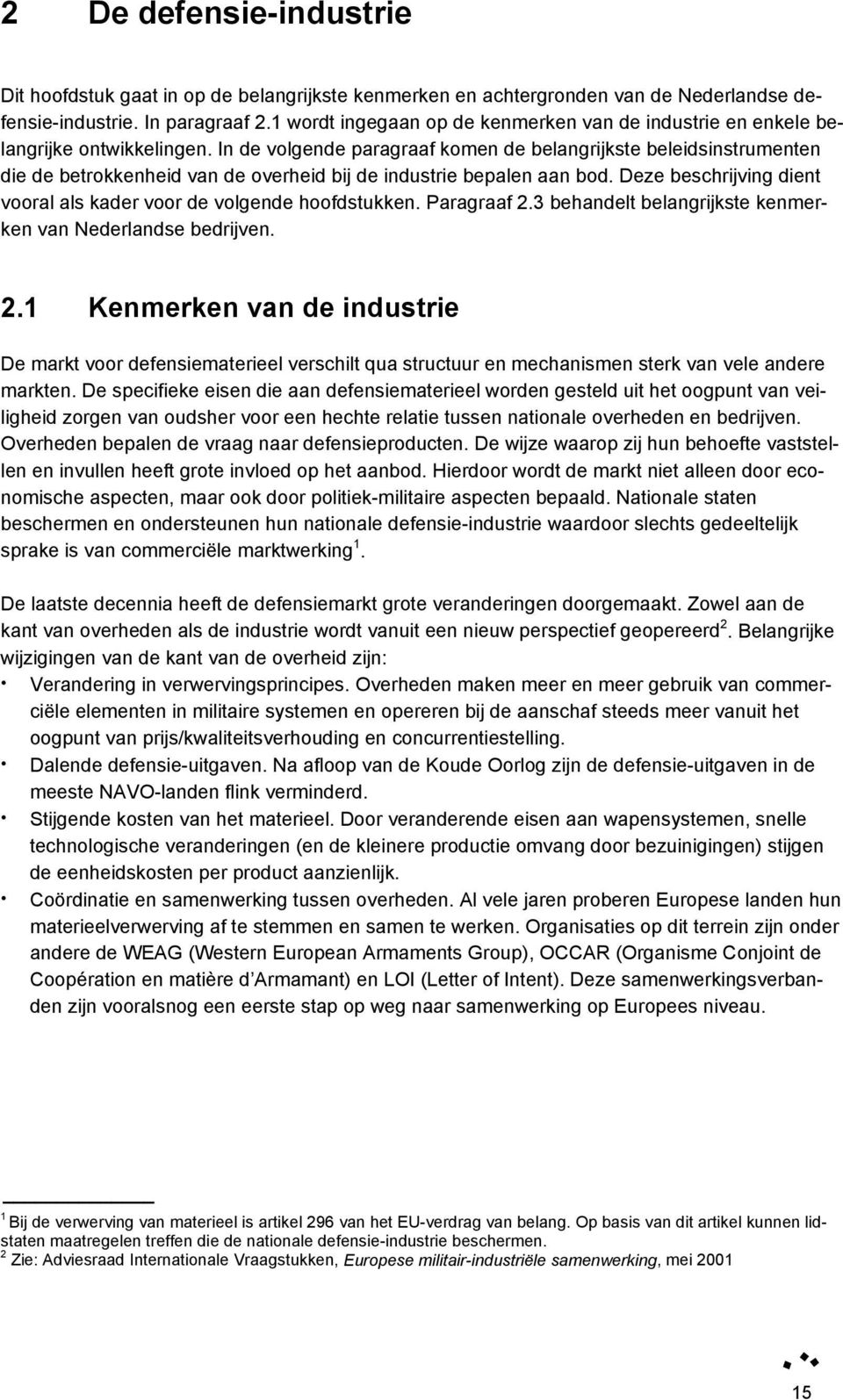 In de volgende paragraaf komen de belangrijkste beleidsinstrumenten die de betrokkenheid van de overheid bij de industrie bepalen aan bod.