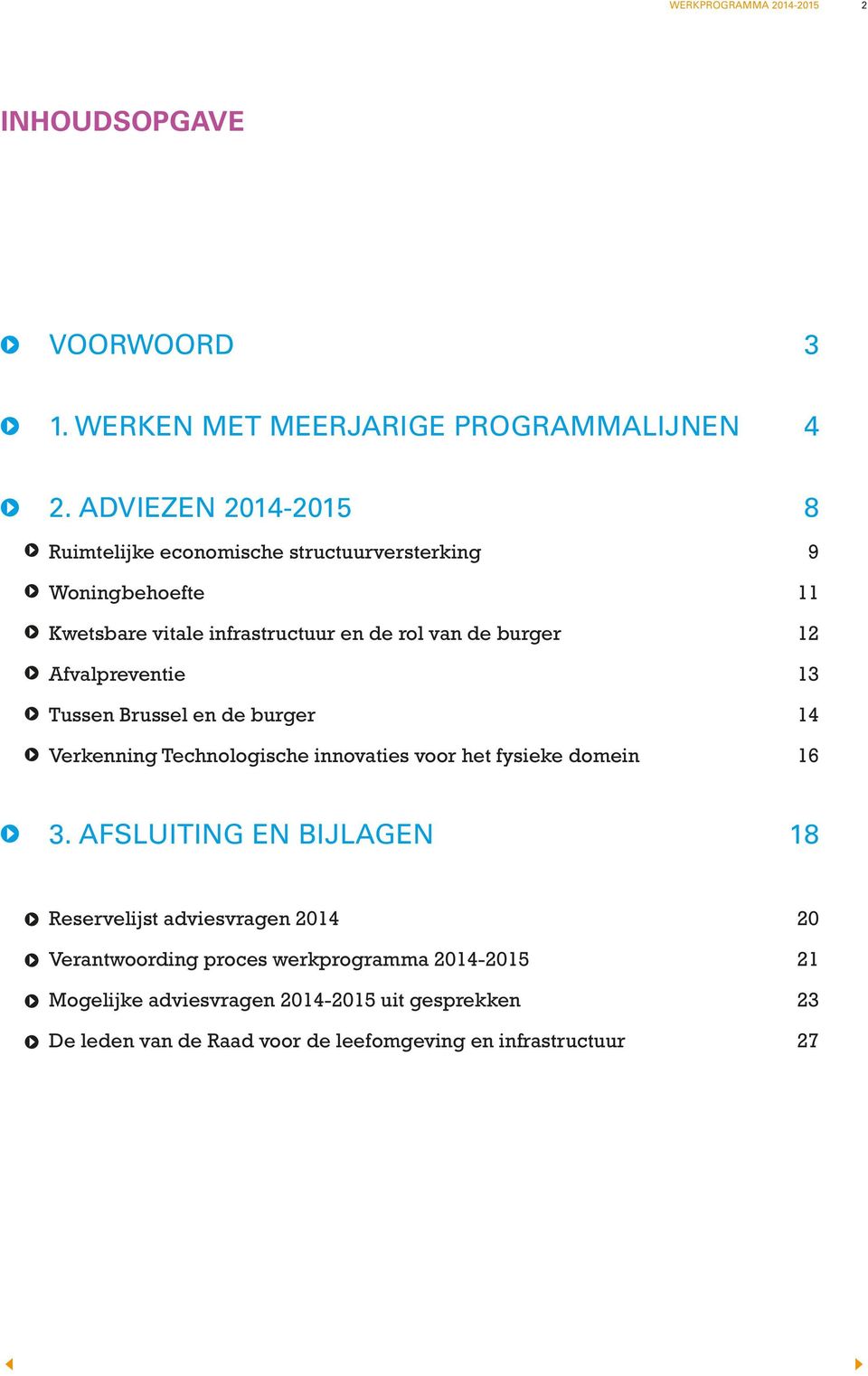 Afvalpreventie 13 Tussen Brussel en de burger 14 Verkenning Technologische innovaties voor het fysieke domein 16 3.